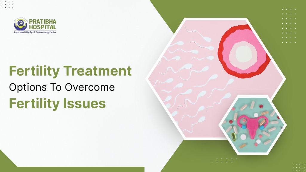 Fertility Treatment Options To Overcome Fertility Issues