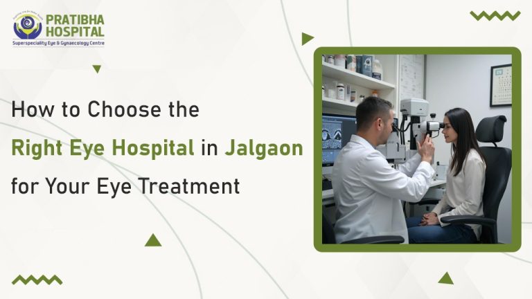 How to Choose the Right Eye Hospital in Jalgaon for Your Eye Treatment – A Patient’s Guide
