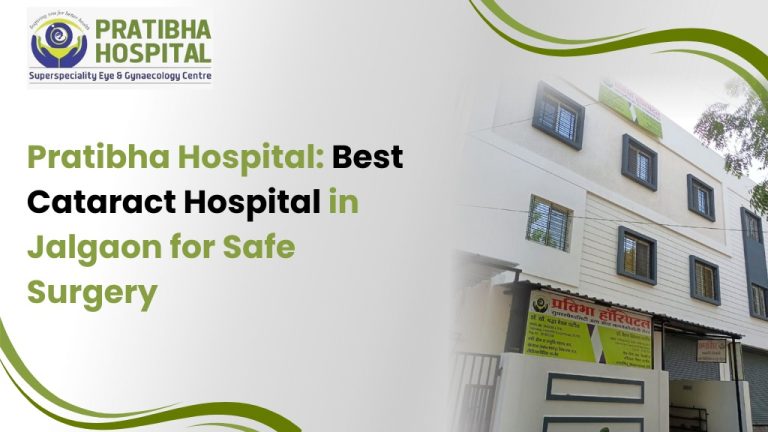 Pratibha Hospital: Best Cataract Hospital in Jalgaon for Safe Surgery