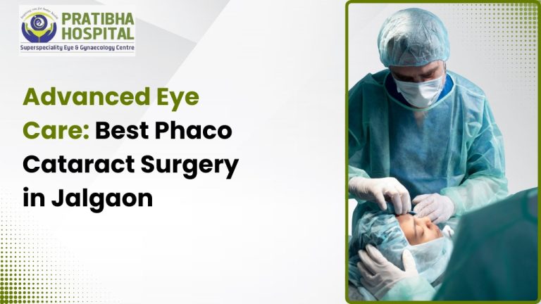 Advanced Eye Care: Best Phaco Cataract Surgery in Jalgaon