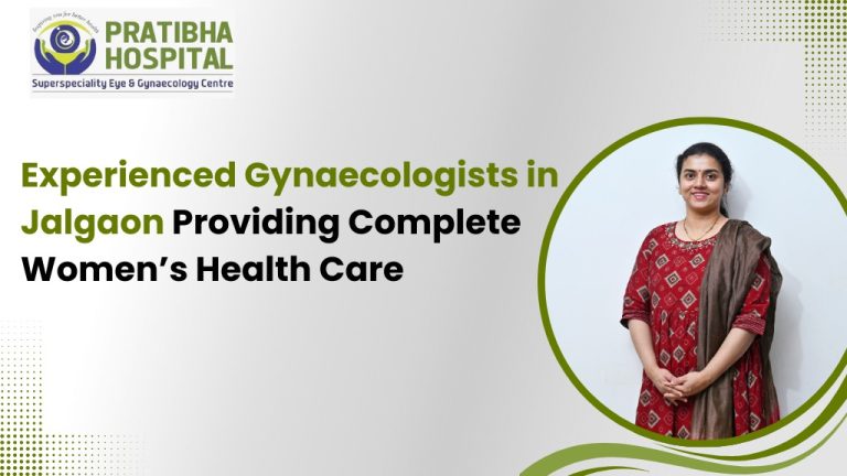 Experienced Gynaecologists in Jalgaon Providing Complete Women’s Health Care