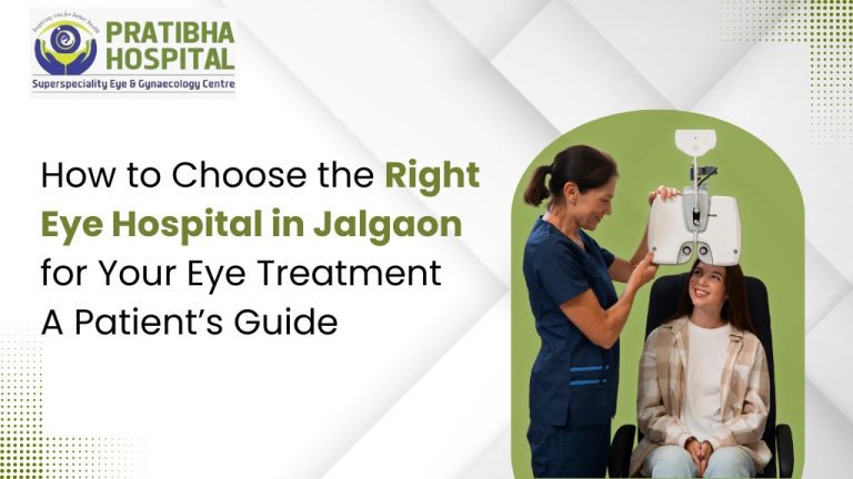 How to Choose the Right Eye Hospital in Jalgaon for Your Eye Treatment – A Patient’s Guide