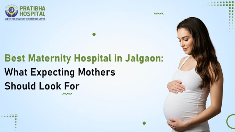 Best Maternity Hospital in Jalgaon: What Expecting Mothers Should Look For