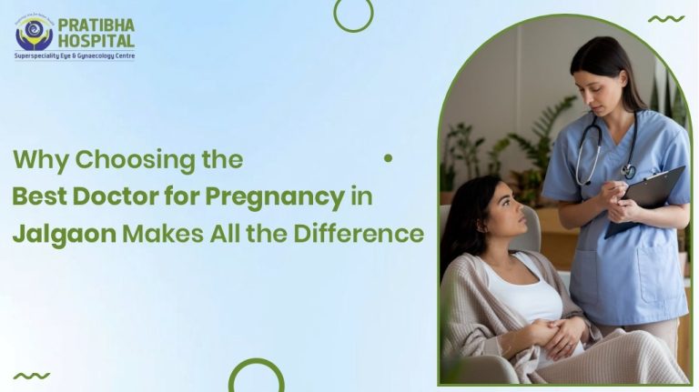 Why Choosing the Best Doctor for Pregnancy in Jalgaon Makes All the Difference