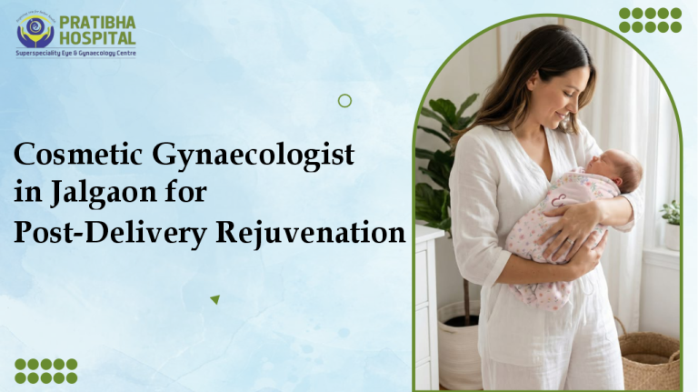 Cosmetic Gynaecologist in Jalgaon for Post-Delivery Rejuvenation