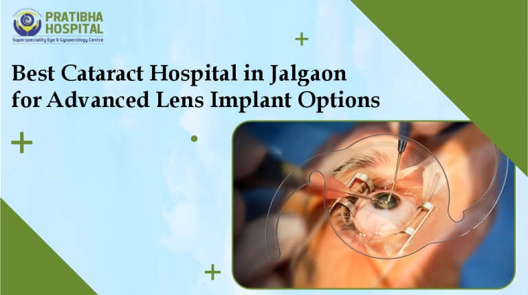 Best Cataract Hospital in Jalgaon for Advanced Lens Implant Options