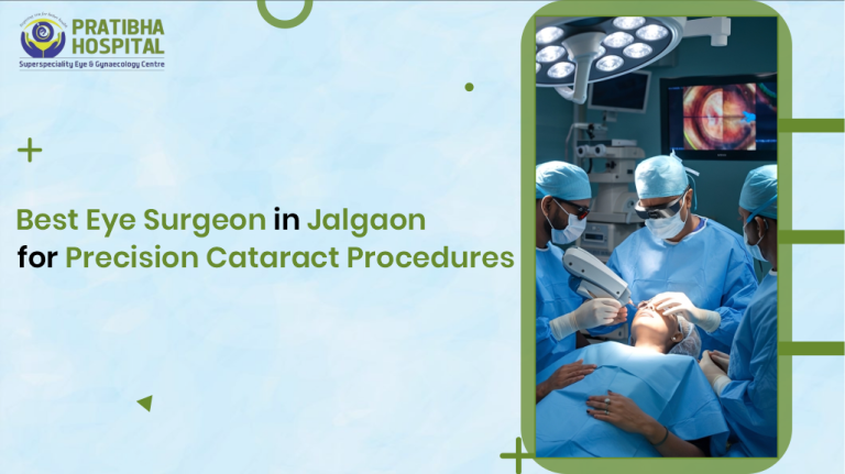Best Eye Surgeon in Jalgaon for Precision Cataract Procedures