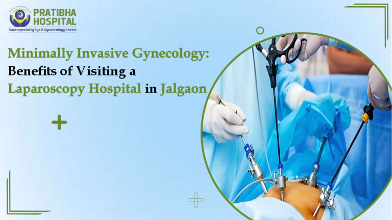 Minimally Invasive Gynecology: Benefits of Visiting a Laparoscopy Hospital in Jalgaon