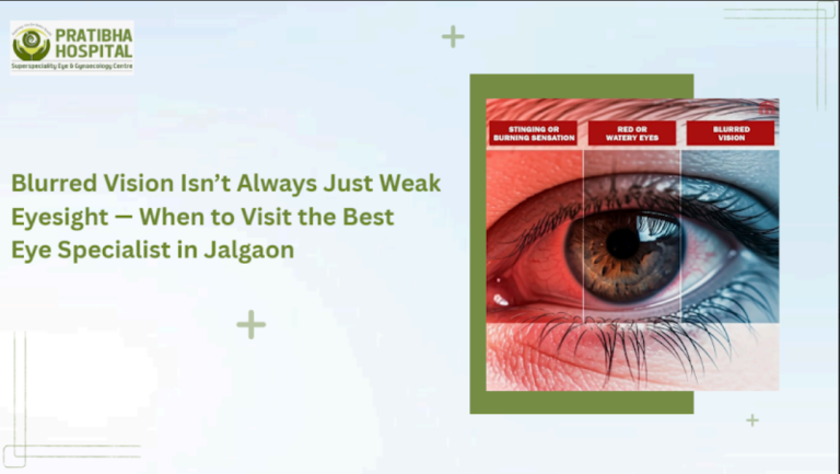 Blurred Vision Isn’t Always Just Weak Eyesight: When to Visit the Best Eye Specialist in Jalgaon